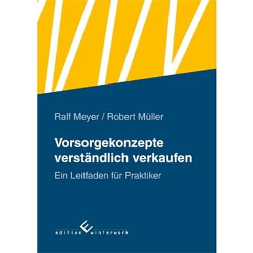 Vorsorgekonzepte verständlich verkaufen: Ein Leitfaden für Praktiker von Ralf Meyer und Robert Müller